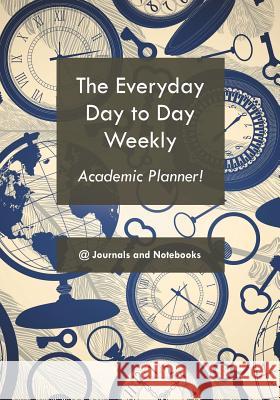 The everyday day to day weekly academic planner! @journals Notebooks 9781683266136 @Journals Notebooks - książka