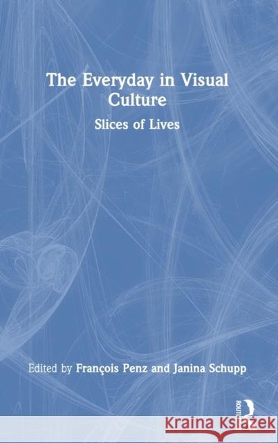 The Everyday in Visual Culture: Slices of Lives Penz, François 9780367619718 Taylor & Francis Ltd - książka
