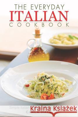 The Everyday Italian Cookbook: Simple Italian Dishes for Everyday Meals Carla Hale 9781794640771 Independently Published - książka