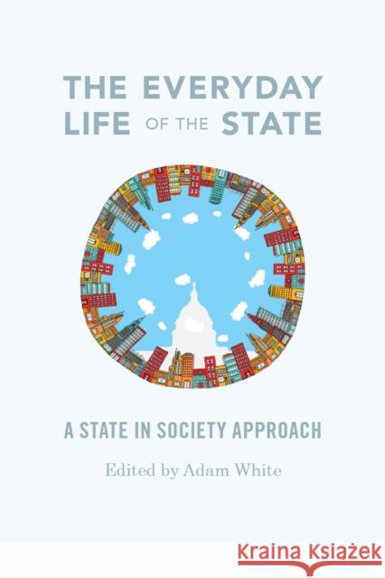The Everyday Life of the State: A State-In-Society Approach White, Adam 9780295992563  - książka
