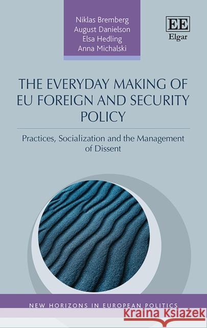 The Everyday Making of EU Foreign and Security Policy - Practices, Socialization and the Management of Dissent Niklas Bremberg August Danielson Elsa Hedling 9781789907544 Edward Elgar Publishing Ltd - książka