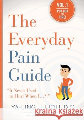 The Everyday Pain Guide: It Never Used to Hurt When I...?! Liou, Ya-Ling J. 9780991309405 Return to Health, P.S - książka