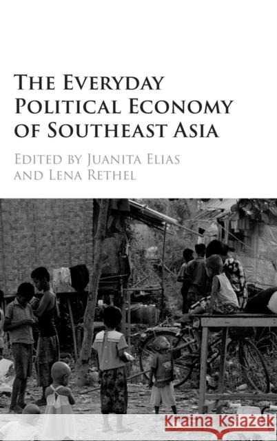 The Everyday Political Economy of Southeast Asia Juanita Elias Lena Rethel 9781107122338 Cambridge University Press - książka