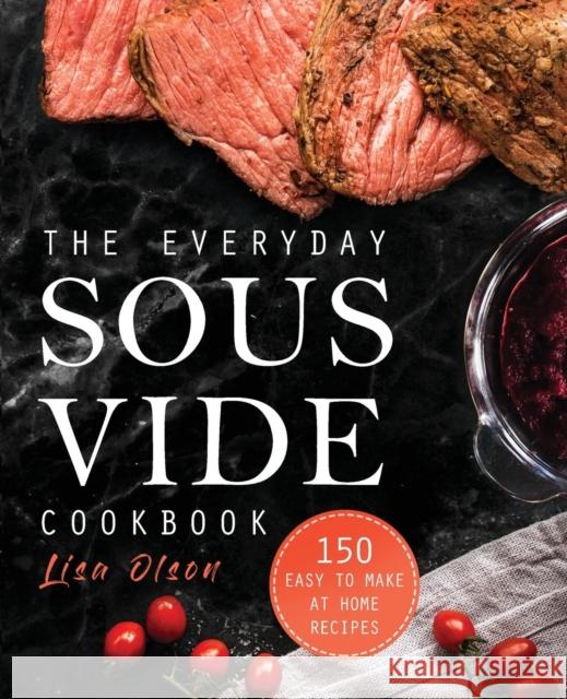 The Everyday Sous Vide Cookbook: 150 Easy to Make at Home Recipes Lisa Olson 9780998770352 Georgeson Press - książka