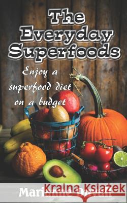 The Everyday Superfoods: Enjoy a Superfood Diet on a Budget Marianne Duvall 9781729491256 Independently Published - książka