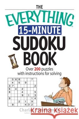 The Everything 15-Minute Sudoku Book: Over 200 Puzzles with Insrtructions for Solving Charles Timmerman 9781598690545 Adams Media Corporation - książka