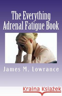 The Everything Adrenal Fatigue Book: The Syndrome of Feeling Stressed-Out! James M. Lowrance 9781453781197 Createspace - książka