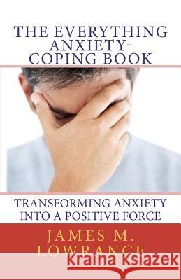 The Everything Anxiety-Coping Book: Transforming Anxiety into a Positive Force Lowrance, James M. 9781453785294 Createspace - książka