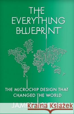 The Everything Blueprint: The Microchip Design that Changed the World James Ashton 9781529394061 Hodder & Stoughton - książka