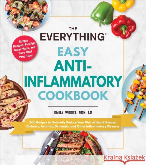 The Everything Easy Anti-Inflammatory Cookbook: 200 Recipes to Naturally Reduce Your Risk of Heart Disease, Diabetes, Arthritis, Dementia, and Other Inflammatory Diseases Emily Weeks 9781507219898 Adams Media Corporation - książka