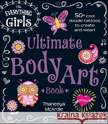 The Everything Girls Ultimate Body Art Book: 50+ Cool Doodle Tattoos to Create and Wear! Thaneeya McArdle 9781440573514 Adams Media Corporation - książka