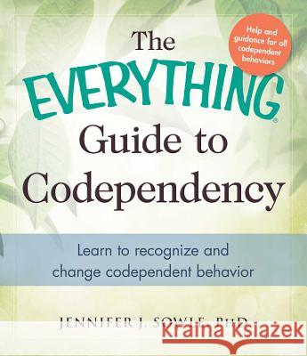 The Everything Guide to Codependency: Learn to recognize and change codependent behavior Jennifer Sowle 9781440573903 Adams Media Corporation - książka