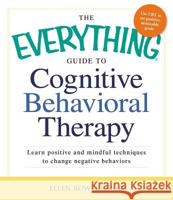 The Everything Guide to Cognitive Behavioral Therapy: Learn Positive and Mindful Techniques to Change Negative Behaviors Ellen Bowers 9781440556715  - książka