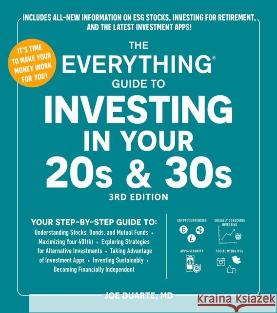The Everything Guide to Investing in Your 20s & 30s, 3rd Edition: Your Step-by-Step Guide to:  * Understanding Stocks, Bonds, and Mutual Funds  * Maximizing Your 401(k) * Exploring Strategies for Alte Joe Duarte 9781507224014 Everything - książka