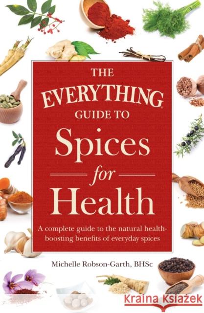 The Everything Guide to Spices for Health: A Complete Guide to the Natural Health-Boosting Benefits of Everyday Spices Michelle, Llb Robson 9781440593178 Adams Media - książka