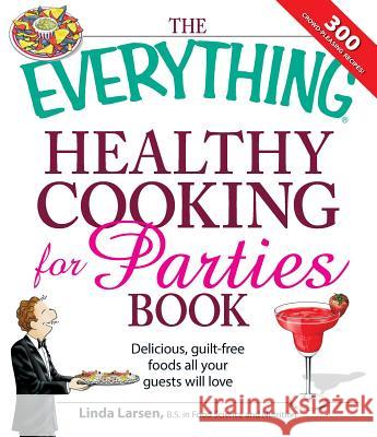 The Everything Healthy Cooking for Parties: Delicious, guilt-free foods all your guests will love Linda Larsen 9781598699258 Adams Media Corporation - książka