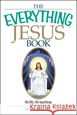 The Everything Jesus Book: His Life, His Teachings Jon Kennedy, M.A. 9781593377120 Adams Media Corporation - książka