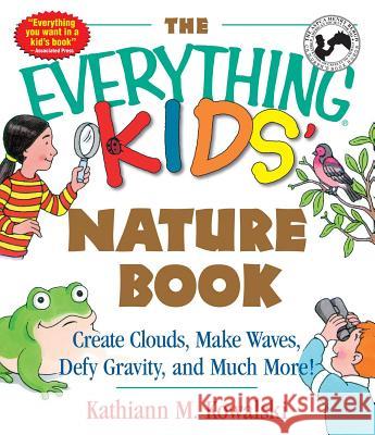 The Everything Kids' Nature Book: Create Clouds, Make Waves, Defy Gravity and Much More! Kathiann M Kowalski 9781580626842 Adams Media Corporation - książka