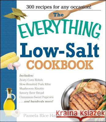 The Everything Low- Salt Cookbook Book: 300 Flavorful Recipes to Help Reduce Your Sodium Intake Pamela Rice Hahn 9781593370442 Adams Media Corporation - książka