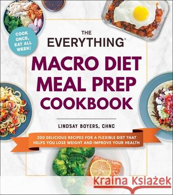 The Everything Macro Diet Meal Prep Cookbook: 200 Delicious Recipes for a Flexible Diet That Helps You Lose Weight and Improve Your Health Lindsay Boyers 9781507218136 Everything - książka