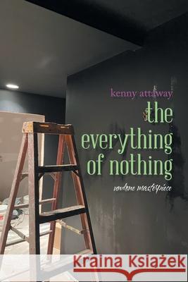 The Everything of Nothing: Undone Masterpiece Kenny Attaway 9781665546157 Authorhouse - książka