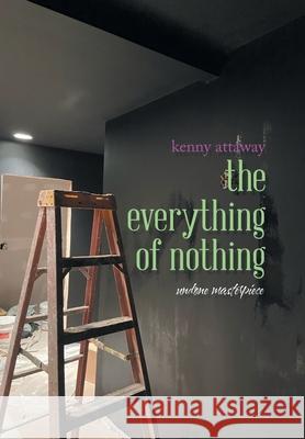 The Everything of Nothing: Undone Masterpiece Kenny Attaway 9781665546164 Authorhouse - książka