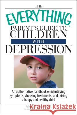 The Everything Parent's Guide to Children with Depression: An Authoritative Handbook on Identifying Symptoms, Choosing Treatments, and Raising a Happy ... Child Rebecca Rutledge 9781598692648 Adams Media Corporation - książka