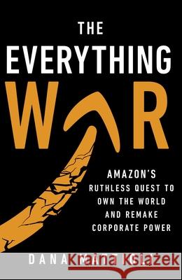 The Everything War: Amazon’s Ruthless Quest to Own the World and Remake Corporate Power Dana Mattioli 9781911709565 Transworld Publishers Ltd - książka