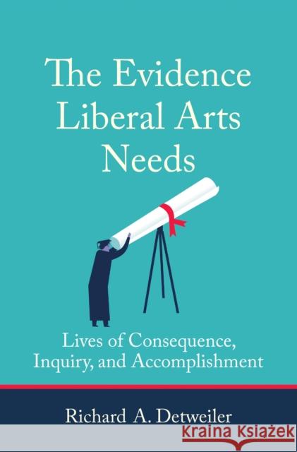 The Evidence Liberal Arts Needs: Lives of Consequence, Inquiry, and Accomplishment Richard A. Detweiler 9780262543101 MIT Press - książka