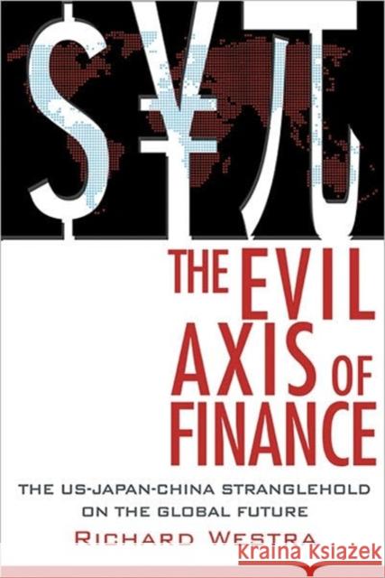 The Evil Axis of Finance: The Us-Japan-China Stranglehold on the Global Future. Westra, Richard 9780932863904  - książka