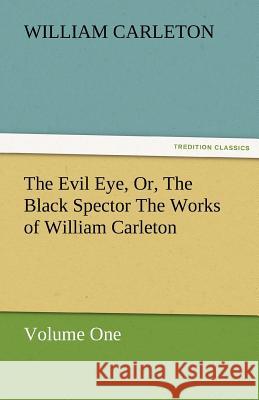 The Evil Eye, Or, the Black Spector the Works of William Carleton, Volume One William Carleton   9783842480070 tredition GmbH - książka