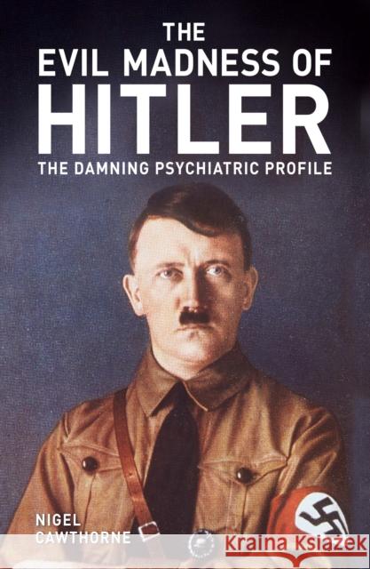 The Evil Madness of Hitler: The Damning Psychiatric Profile Nigel Cawthorne 9781398819214 Arcturus Publishing Ltd - książka