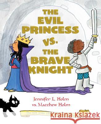 The Evil Princess vs. the Brave Knight (Book 1) Holm, Jennifer L. 9781524771348 Random House Books for Young Readers - książka