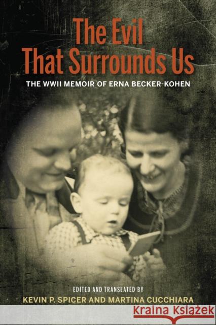 The Evil That Surrounds Us: The WWII Memoir of Erna Becker-Kohen Kevin P. Spicer Martina Cucchiara 9780253029577 Indiana University Press - książka