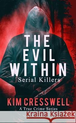 The Evil Within: Serial Killers Kim Cresswell 9781990225000 Kc Publishing - książka