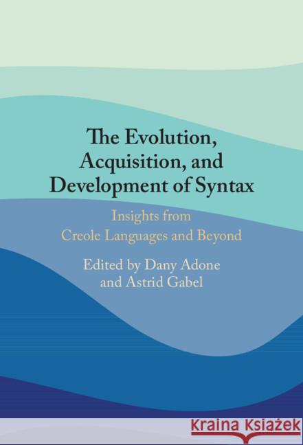 The Evolution, Acquisition and Development of Syntax: Insights from Creole Languages and Beyond  9781009221948 Cambridge University Press - książka