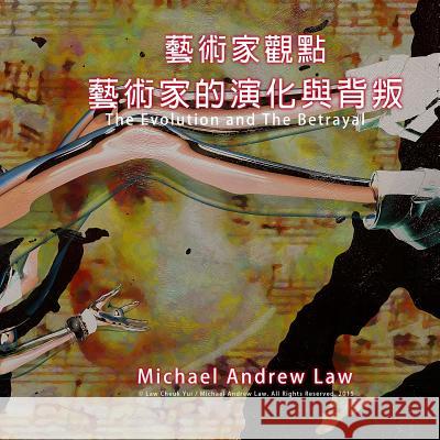 The Evolution and The Betrayal: Michael Andrew Law's Artist Perspective Series Law, Cheukyui 9781511602396 Createspace - książka