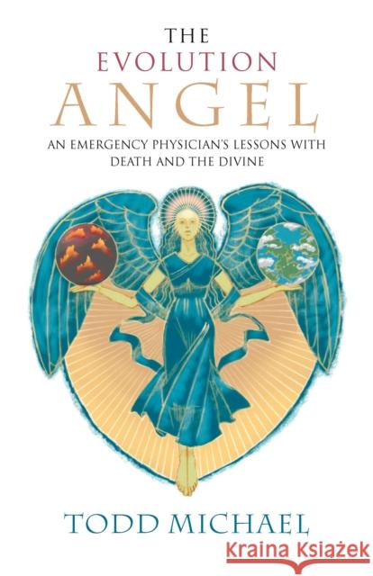 The Evolution Angel: An Emergency Physician's Lessons with Death and the Divine Michael Todd 9781585426713 Jeremy P. Tarcher - książka