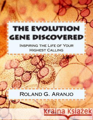 The Evolution Gene Discovered: Inspiring the Life of Your Highest Calling Roland G. Aranjo 9781479194438 Createspace - książka