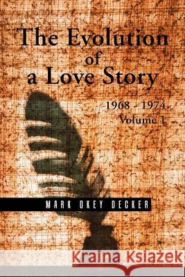 The Evolution of a Love Story: 1968-1974, Volume 1 Mark Okey Decker 9781504978637 Authorhouse - książka