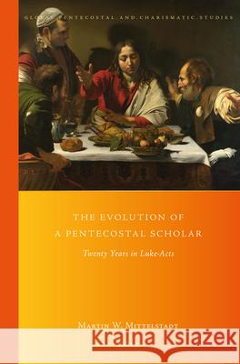 The Evolution of a Pentecostal Scholar: Twenty Years in Luke-Acts Martin Mittelstadt 9789004518919 Brill - książka