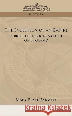The Evolution of an Empire: A Brief Historical Sketch of England Mary Platt Parmele 9781596051331 Cosimo Classics - książka