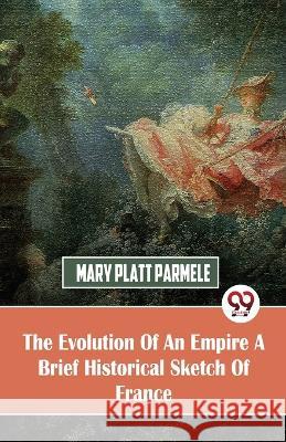 The Evolution Of An Empire A Brief Historical Sketch Of France Mary Platt Parmele   9789357487948 Double 9 Books - książka