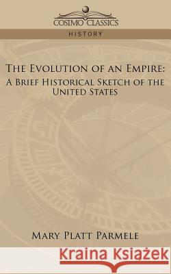 The Evolution of an Empire: A Brief Historical Sketch of the United States Mary Platt Parmele 9781596058552 Cosimo Classics - książka