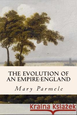 The Evolution of an Empire-England Mary Platt Parmele 9781508523482 Createspace - książka
