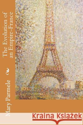 The Evolution of an Empire-France Mary Platt Parmele 9781508524045 Createspace - książka