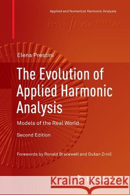 The Evolution of Applied Harmonic Analysis: Models of the Real World Prestini, Elena 9781493979615 Springer - książka