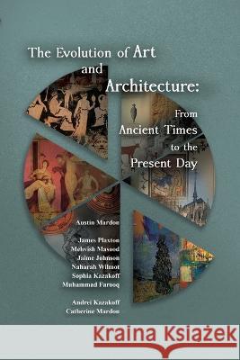 The Evolution of Art and Architecture: From Ancient Times to the Present Day Austin Mardon Catherine Mardon Clare Dalton 9781778890260 Golden Meteorite Press - książka