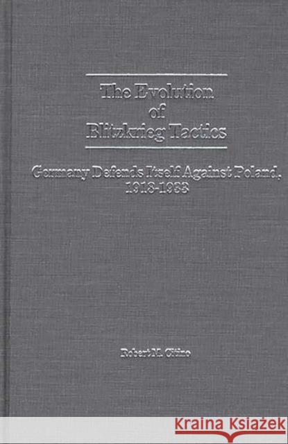 The Evolution of Blitzkrieg Tactics: Germany Defends Itself Against Poland, 1918-1933 Citino, Robert 9780313256318 Greenwood Press - książka