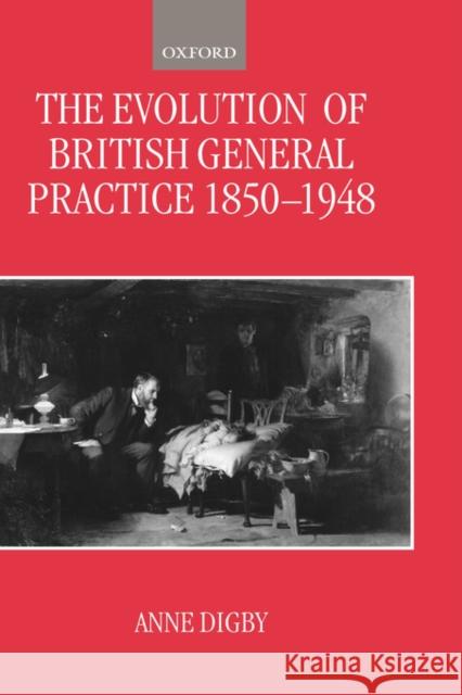 The Evolution of British General Practice, 1850-1948 Anne Digby 9780198205135 Oxford University Press - książka